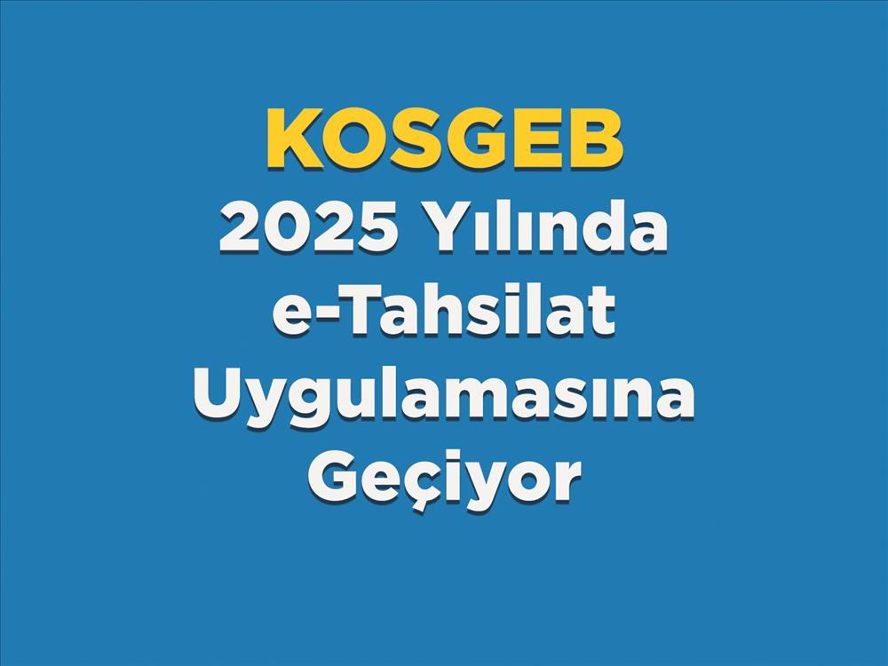 KOSGEB 2025 Yılında e-Tahsilat Uygulamasına Geçiyor